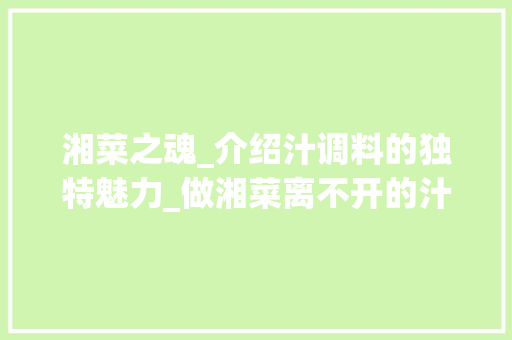 湘菜之魂_介绍汁调料的独特魅力_做湘菜离不开的汁调料 湘菜之魂_介绍汁调料的独特魅力_做湘菜离不开的汁调料 饮食大全
