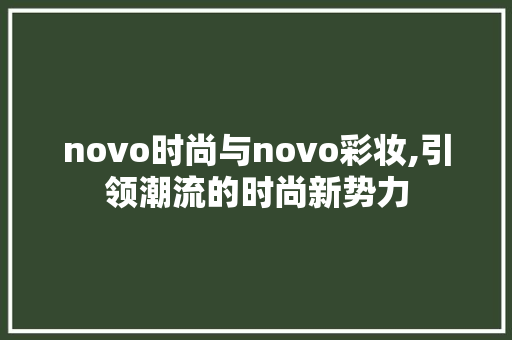 novo时尚与novo彩妆,引领潮流的时尚新势力 综合便民