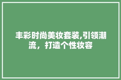 丰彩时尚美妆套装,引领潮流，打造个性妆容 综合便民