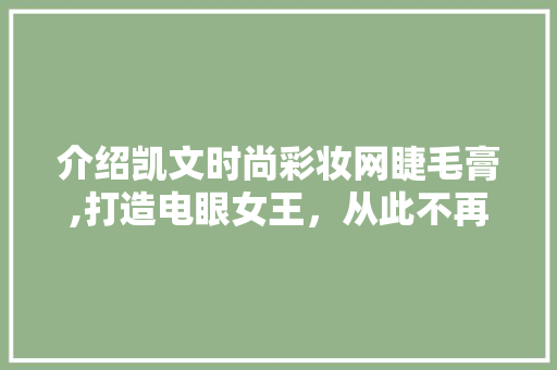 介绍凯文时尚彩妆网睫毛膏,打造电眼女王，从此不再遥不可及 饮食大全