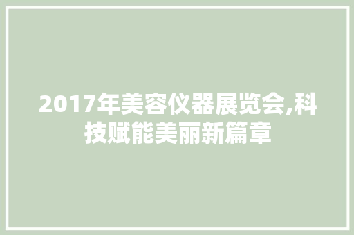 2017年美容仪器展览会,科技赋能美丽新篇章