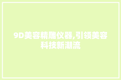 9D美容精雕仪器,引领美容科技新潮流 美体修身