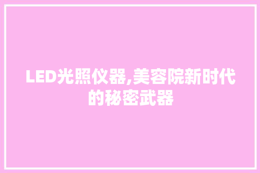 LED光照仪器,美容院新时代的秘密武器