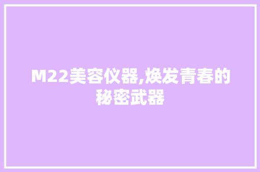 M22美容仪器,焕发青春的秘密武器