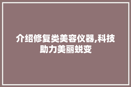 介绍修复类美容仪器,科技助力美丽蜕变