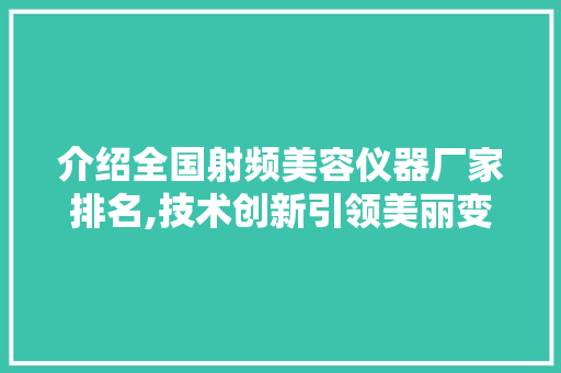 介绍全国射频美容仪器厂家排名,技术创新引领美丽变革