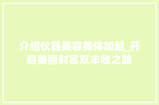 介绍仪器美容美体加盟_开启美丽财富双丰收之路