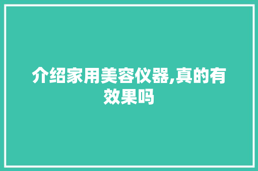 介绍家用美容仪器,真的有效果吗