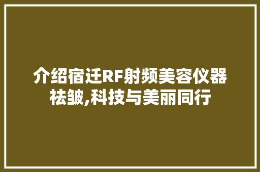 介绍宿迁RF射频美容仪器祛皱,科技与美丽同行