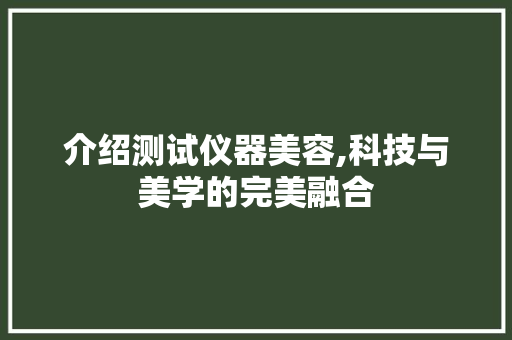 介绍测试仪器美容,科技与美学的完美融合