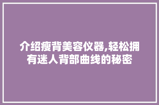 介绍瘦背美容仪器,轻松拥有迷人背部曲线的秘密