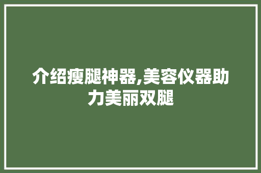 介绍瘦腿神器,美容仪器助力美丽双腿