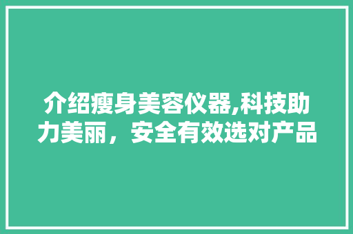 介绍瘦身美容仪器,科技助力美丽，安全有效选对产品