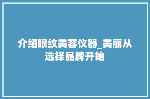 介绍眼纹美容仪器_美丽从选择品牌开始