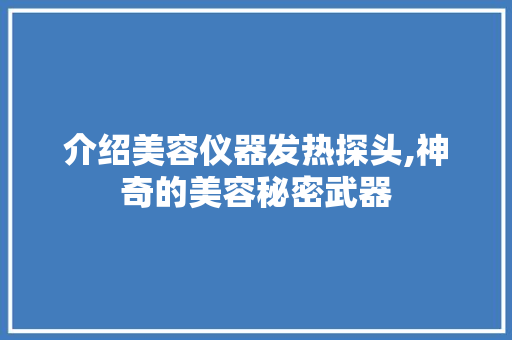 介绍美容仪器发热探头,神奇的美容秘密武器
