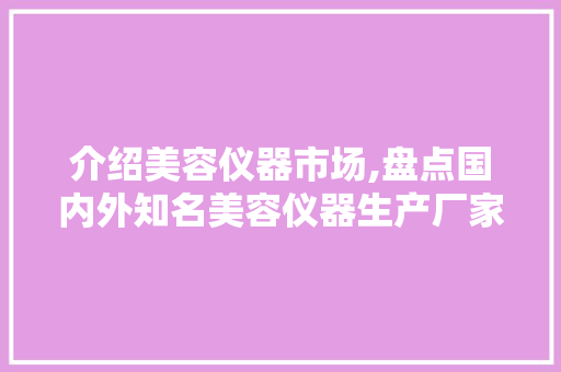 介绍美容仪器市场,盘点国内外知名美容仪器生产厂家