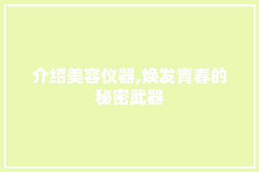 介绍美容仪器,焕发青春的秘密武器