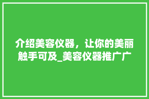 介绍美容仪器，让你的美丽触手可及_美容仪器推广广告词大全介绍