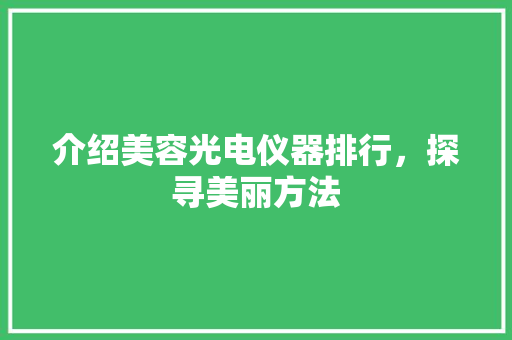 介绍美容光电仪器排行，探寻美丽方法