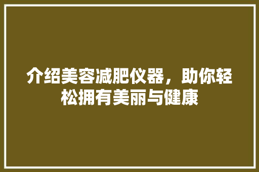 介绍美容减肥仪器，助你轻松拥有美丽与健康