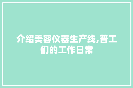 介绍美容仪器生产线,普工们的工作日常