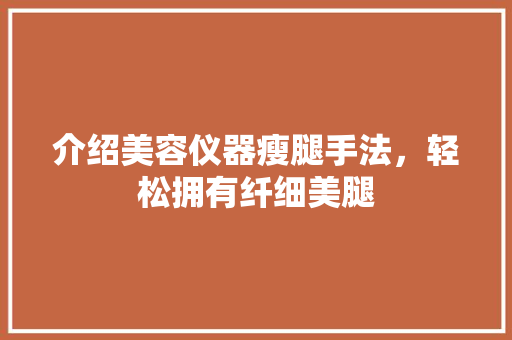介绍美容仪器瘦腿手法，轻松拥有纤细美腿