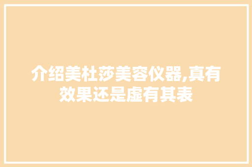 介绍美杜莎美容仪器,真有效果还是虚有其表 母婴育儿