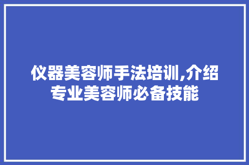 仪器美容师手法培训,介绍专业美容师必备技能 美体修身