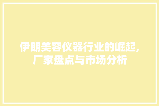 伊朗美容仪器行业的崛起,厂家盘点与市场分析
