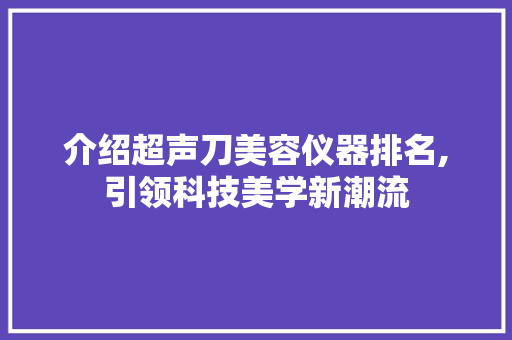 介绍超声刀美容仪器排名,引领科技美学新潮流