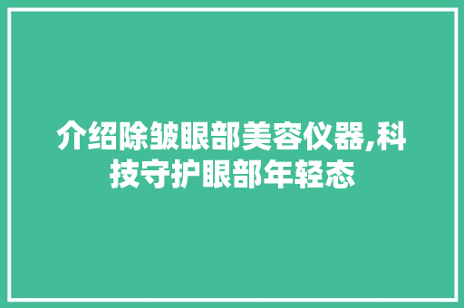 介绍除皱眼部美容仪器,科技守护眼部年轻态