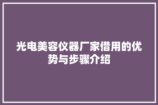 光电美容仪器厂家借用的优势与步骤介绍 母婴育儿