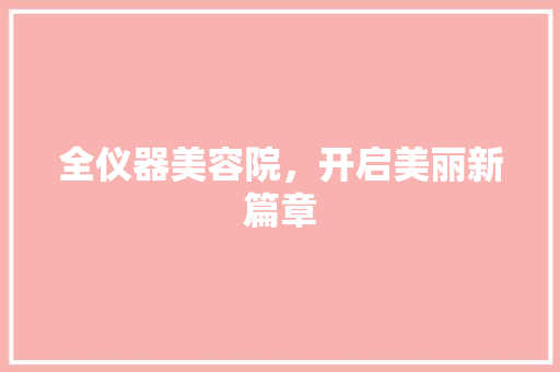 全仪器美容院，开启美丽新篇章