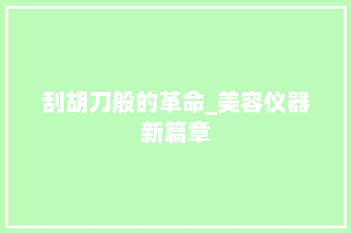 刮胡刀般的革命_美容仪器新篇章