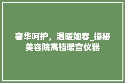 奢华呵护，温暖如春_探秘美容院高档暖宫仪器