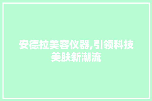 安德拉美容仪器,引领科技美肤新潮流