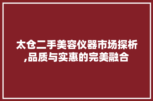 太仓二手美容仪器市场探析,品质与实惠的完美融合