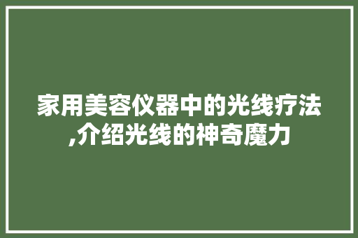 家用美容仪器中的光线疗法,介绍光线的神奇魔力 婚姻情感