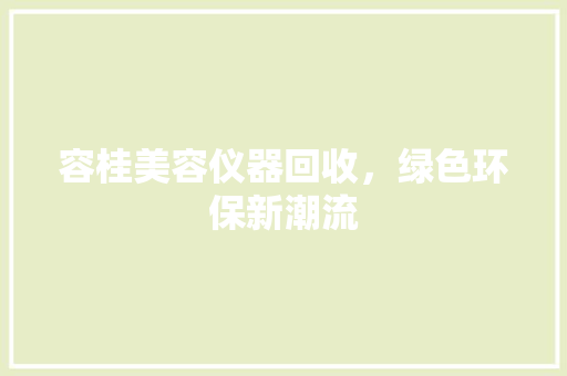 容桂美容仪器回收，绿色环保新潮流