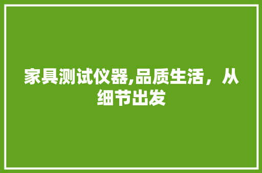 家具测试仪器,品质生活，从细节出发