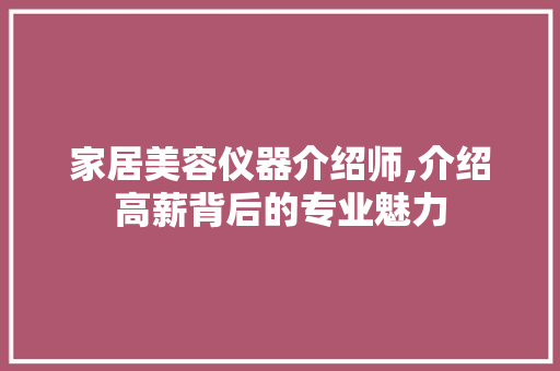 家居美容仪器介绍师,介绍高薪背后的专业魅力