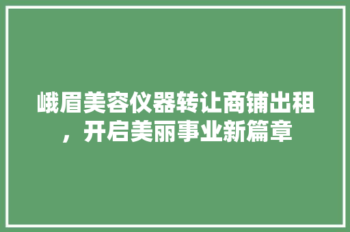 峨眉美容仪器转让商铺出租，开启美丽事业新篇章