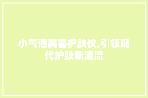 小气泡美容护肤仪,引领现代护肤新潮流 饮食大全