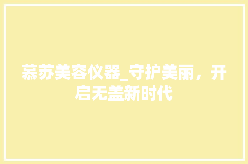 慕苏美容仪器_守护美丽，开启无盖新时代