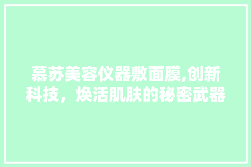 慕苏美容仪器敷面膜,创新科技，焕活肌肤的秘密武器