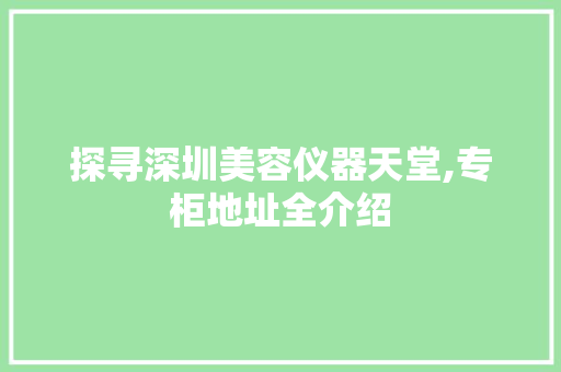 探寻深圳美容仪器天堂,专柜地址全介绍