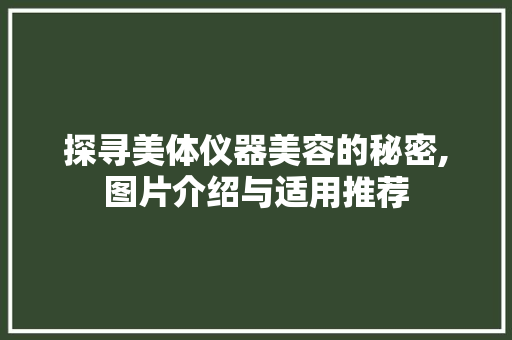 探寻美体仪器美容的秘密,图片介绍与适用推荐
