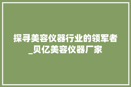 探寻美容仪器行业的领军者_贝亿美容仪器厂家