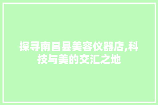 探寻南昌县美容仪器店,科技与美的交汇之地