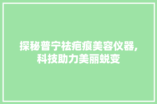 探秘普宁祛疤痕美容仪器,科技助力美丽蜕变